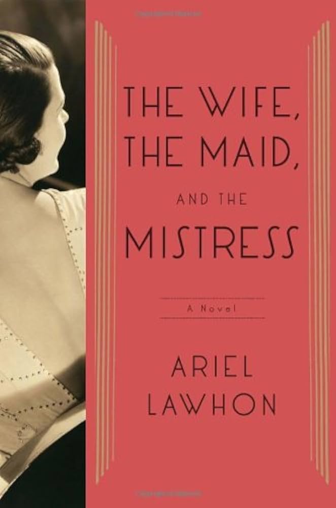 The Wife, the Maid, and the Mistress by Ariel Lawhon